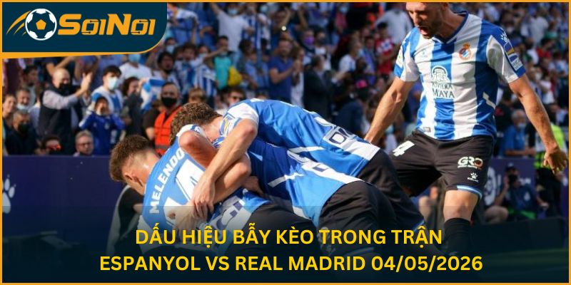 Dấu hiệu bẫy kèo trong trận Espanyol vs Real Madrid 04/05/2026