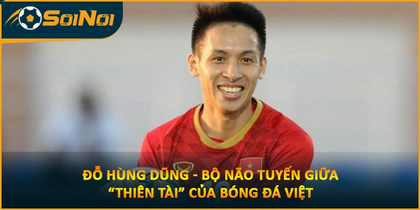Đỗ Hùng Dũng – Bộ Não Tuyến Giữa “Thiên Tài” Của Bóng Đá Việt
