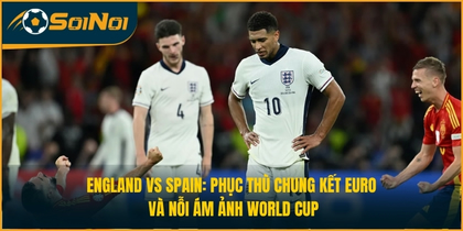 England vs Spain: Phục Thù Chung Kết Euro Và Nỗi Ám Ảnh World Cup