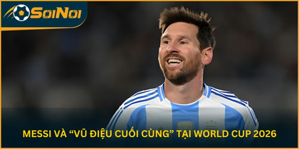 Messi Và “Vũ Điệu Cuối Cùng” Tại World Cup 2026
