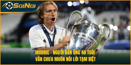 Modric – Người Đàn Ông 40 Tuổi Vẫn Chưa Muốn Nói Lời Tạm Biệt