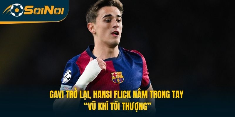 Gavi Trở Lại, Hansi Flick Nắm Trong Tay “Vũ Khí Tối Thượng”