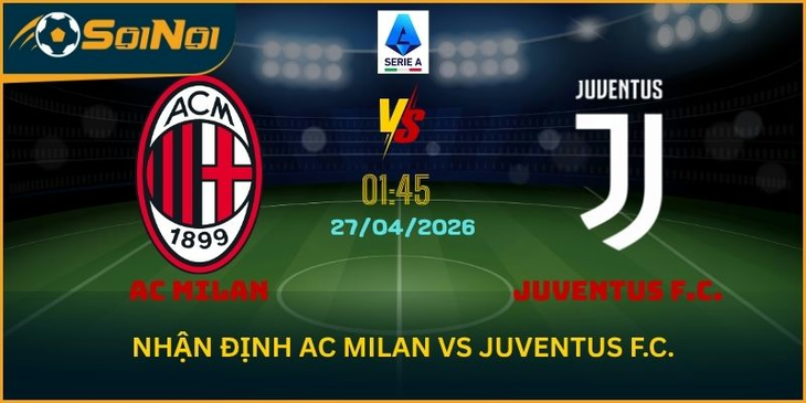 Nhận Định Trận AC Milan vs Juventus F.C. – Thế Trận Chặt Chẽ
