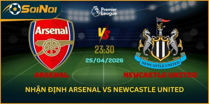 Nhận Định Arsenal vs Newcastle United – Pháo thủ siết chặt cuộc đua vô địch