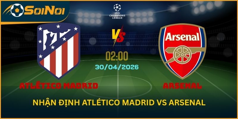 Nhận Định Atlético Madrid vs Arsenal – Cuộc Chiến Chiến Thuật Đỉnh Cao
