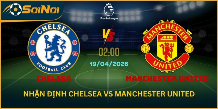 Chelsea Vs Manchester United 19/4 – Đại Chiến Top 4 Vòng 33
