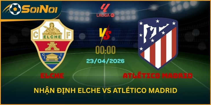Lu Đá Bổng Nhận Định Elche vs Atlético Madrid Ngang Tài Vòng 33