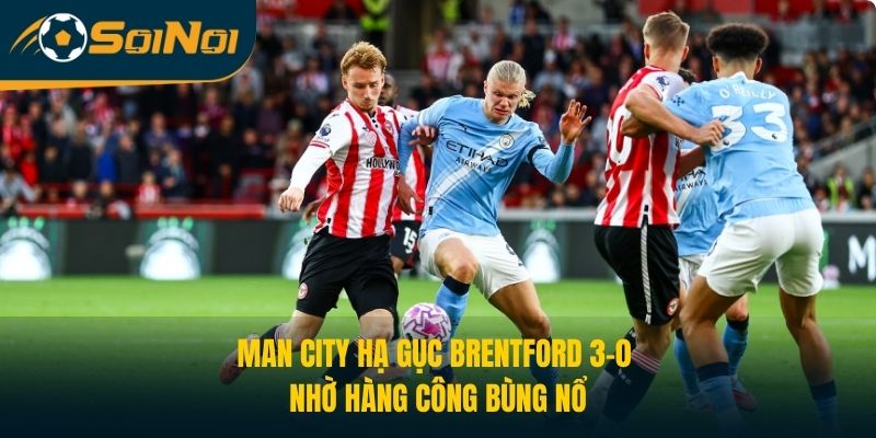 Man City Hạ Gục Brentford 3-0 Nhờ Hàng Công Bùng Nổ