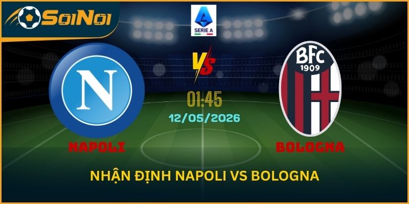 Nhận Định Napoli vs Bologna – Cuộc Chiến Căng Não Vòng 36 Serie A