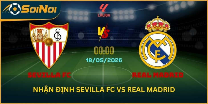 Nhận Định Sevilla FC vs Real Madrid: Khách Chiếm Ưu Thế Đối Đầu