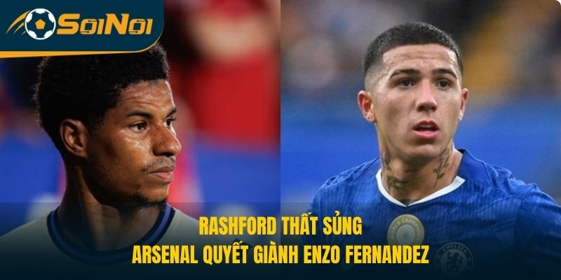 Rashford Thất Sủng, Arsenal Quyết Giành Enzo Fernandez
