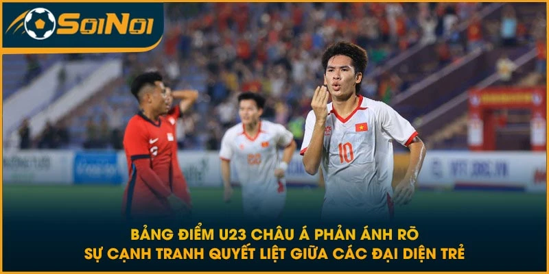 Bảng điểm U23 Châu Á phản ánh rõ sự cạnh tranh quyết liệt giữa các đại diện trẻ