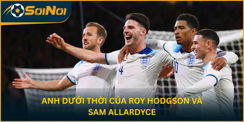 Anh dưới thời của Roy Hodgson và Sam Allardyce