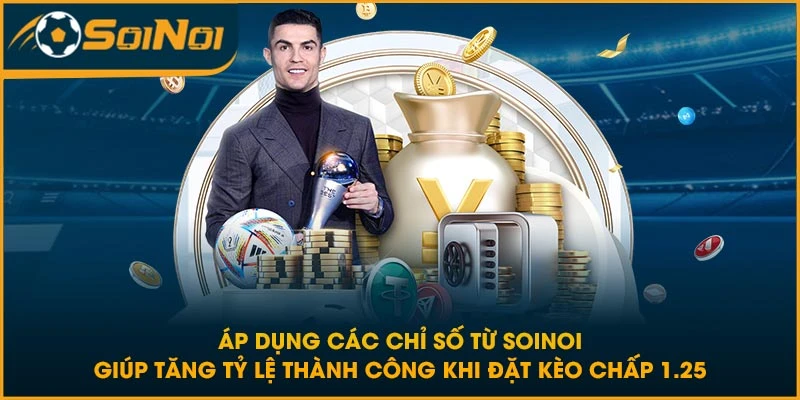 Áp dụng các chỉ số từ SoiNoi giúp tăng tỷ lệ thành công khi đặt kèo chấp 1.25