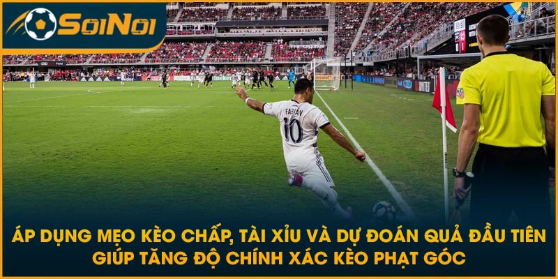 Áp dụng mẹo kèo chấp, tài xỉu và dự đoán quả đầu tiên giúp tăng độ chính xác kèo phạt góc