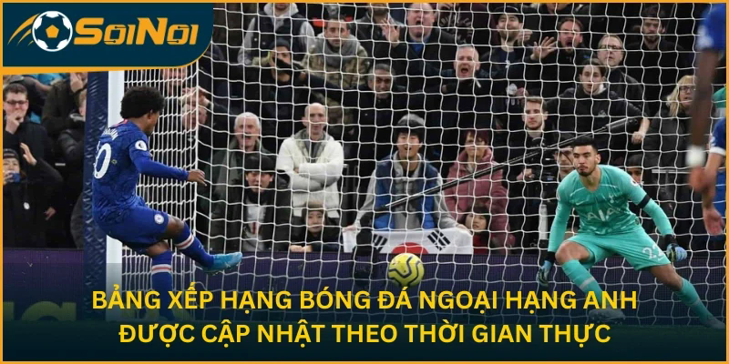 Bảng xếp hạng bóng đá Ngoại hạng Anh được cập nhật theo thời gian thực