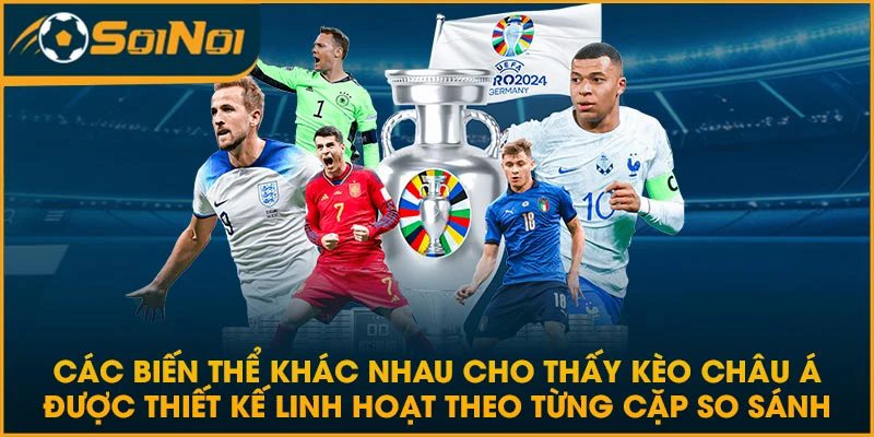 Các biến thể khác nhau cho thấy kèo châu Á được thiết kế linh hoạt theo từng cặp so sánh