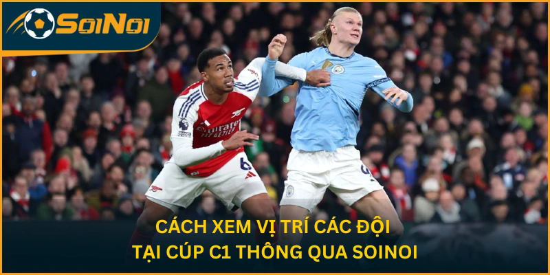 Cách xem vị trí các đội tại Cúp C1 thông qua SoiNoi