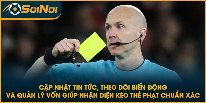 Cập nhật tin tức, theo dõi biến động và quản lý vốn giúp nhận diện kèo thẻ phạt chuẩn xác