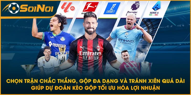 Chọn trận chắc thắng, gộp đa dạng và tránh xiên quá dài giúp dự đoán kèo gộp tối ưu hóa lợi nhuận