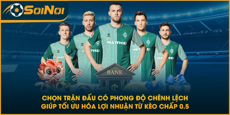 Chọn trận đấu có phong độ chênh lệch giúp tối ưu hóa lợi nhuận từ kèo chấp 0.5