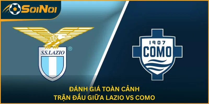 Đánh giá toàn cảnh trận đấu giữa Lazio vs Como