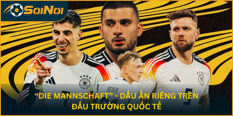 “Die Mannschaft” - dấu ấn riêng trên đấu trường quốc tế