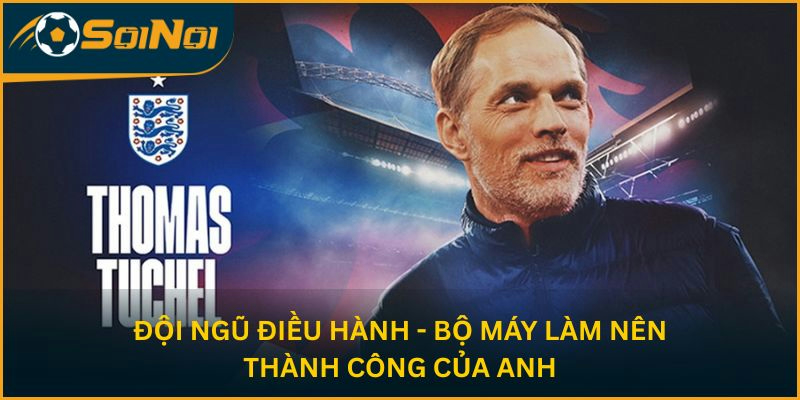 Đội ngũ điều hành - bộ máy làm nên thành công của Anh