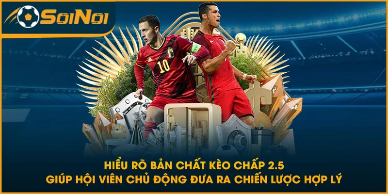 Hiểu rõ bản chất kèo chấp 2.5 giúp hội viên chủ động đưa ra chiến lược hợp lý