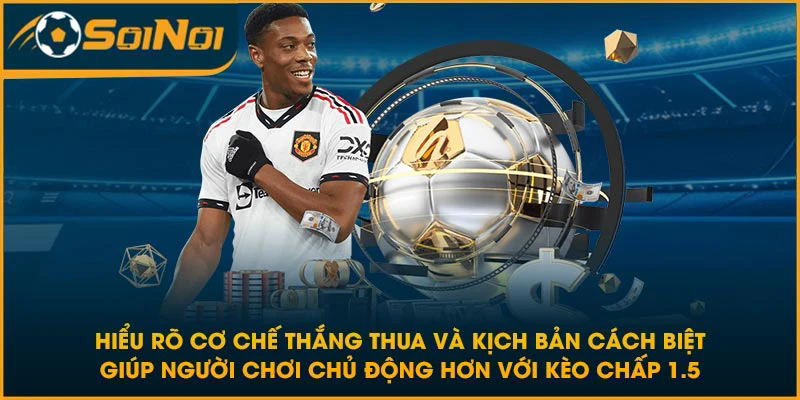 Hiểu rõ cơ chế thắng thua và kịch bản cách biệt giúp người chơi chủ động hơn với kèo chấp 1.5