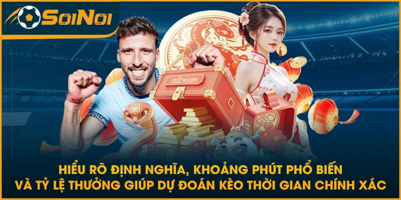 Hiểu rõ định nghĩa, khoảng phút phổ biến và tỷ lệ thưởng giúp dự đoán kèo thời gian chính xác