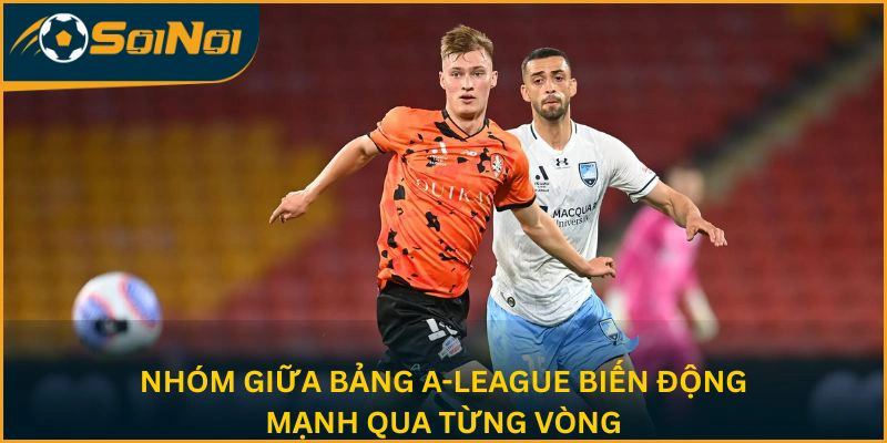 Nhóm giữa bảng A-League biến động mạnh qua từng vòng