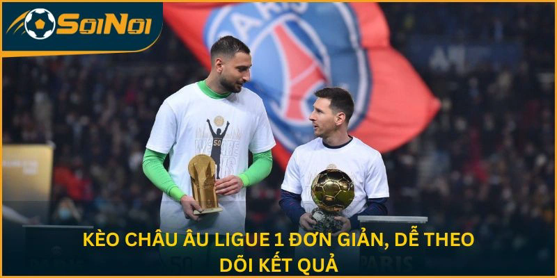 Kèo châu Âu Ligue 1 đơn giản, dễ theo dõi kết quả