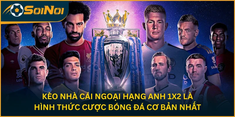 Kèo nhà cái Ngoại Hạng Anh 1X2 là hình thức cược bóng đá cơ bản nhất