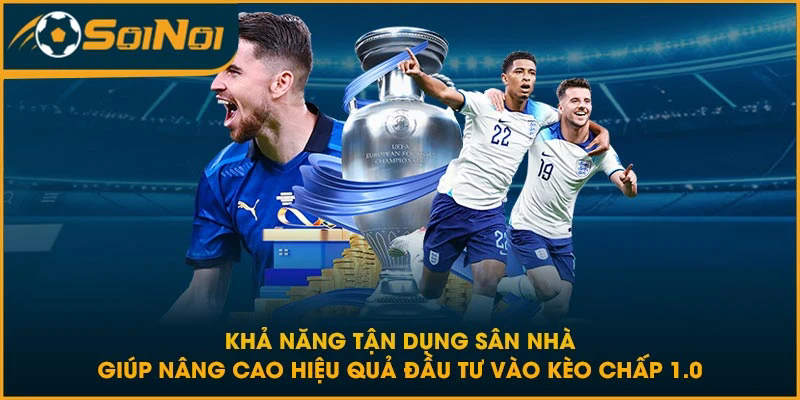 Khả năng tận dụng sân nhà giúp nâng cao hiệu quả đầu tư vào kèo chấp 1.0