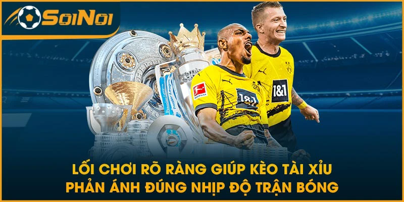 Lối chơi rõ ràng giúp kèo tài xỉu phản ánh đúng nhịp độ trận bóng