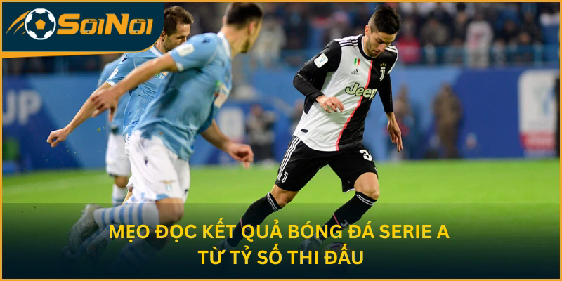 Mẹo đọc kết quả bóng đá Serie A từ tỷ số thi đấu