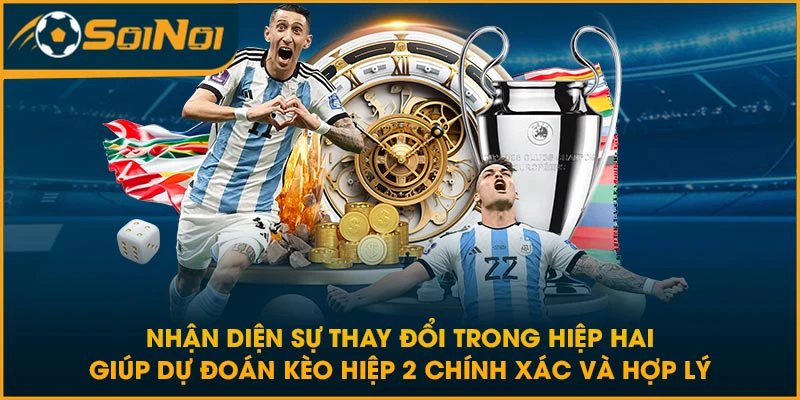 Nhận diện sự thay đổi trong hiệp hai giúp dự đoán kèo hiệp 2 chính xác và hợp lý