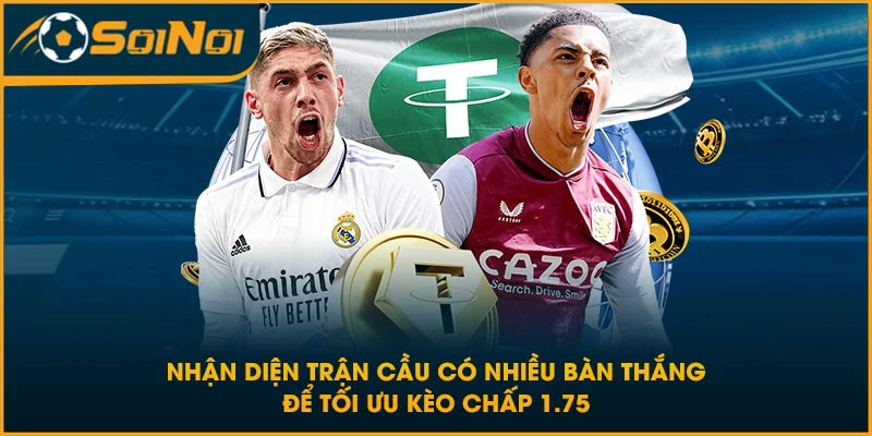 Nhận diện trận cầu có nhiều bàn thắng để tối ưu kèo chấp 1.75