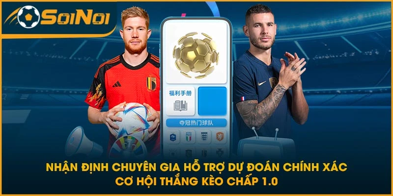 Nhận định chuyên gia hỗ trợ dự đoán chính xác cơ hội thắng kèo chấp 1.0