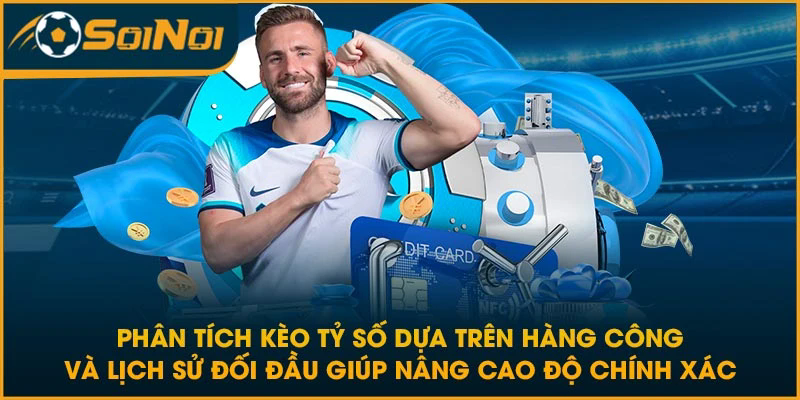 Phân tích kèo tỷ số dựa trên hàng công và lịch sử đối đầu giúp nâng cao độ chính xác