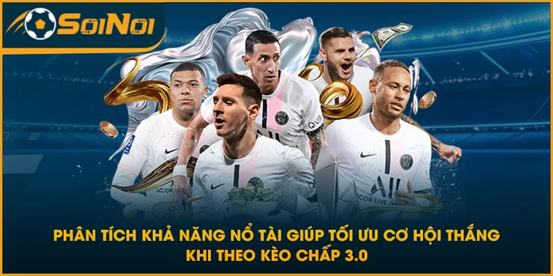 Phân tích khả năng nổ tài giúp tối ưu cơ hội thắng khi theo kèo chấp 3.0