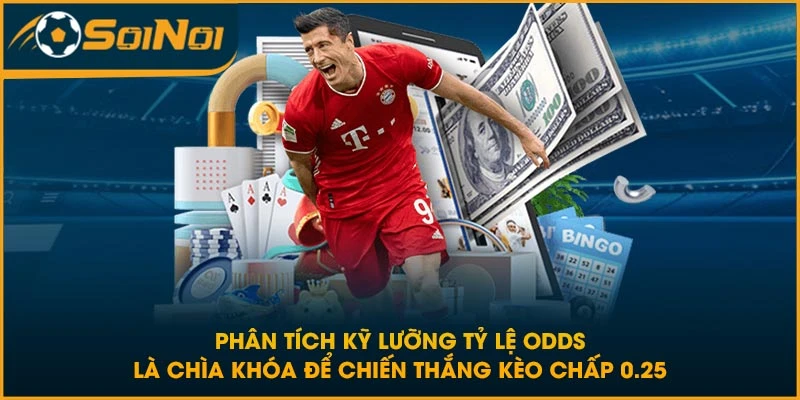 Phân tích kỹ lưỡng tỷ lệ Odds là chìa khóa để chiến thắng kèo chấp 0.25