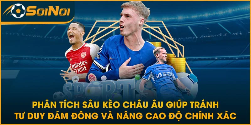 Phân tích sâu kèo Châu Âu giúp tránh tư duy đám đông và nâng cao độ chính xác