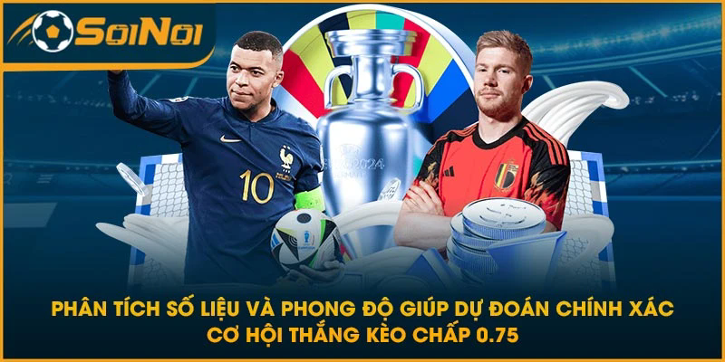 Phân tích số liệu và phong độ giúp dự đoán chính xác cơ hội thắng kèo chấp 0.75