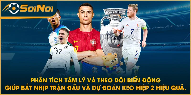 Phân tích tâm lý và theo dõi biến động giúp bắt nhịp trận đấu và dự đoán kèo hiệp 2 hiệu quả