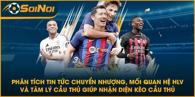 Phân tích tin tức chuyển nhượng, mối quan hệ HLV và tâm lý cầu thủ giúp nhận diện kèo cầu thủ