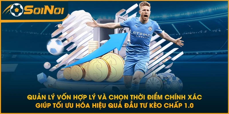 Quản lý vốn hợp lý và chọn thời điểm chính xác giúp tối ưu hóa hiệu quả đầu tư kèo chấp 1.0