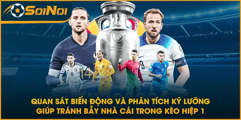 Quan sát biến động và phân tích kỹ lưỡng giúp tránh bẫy nhà cái trong kèo hiệp 1