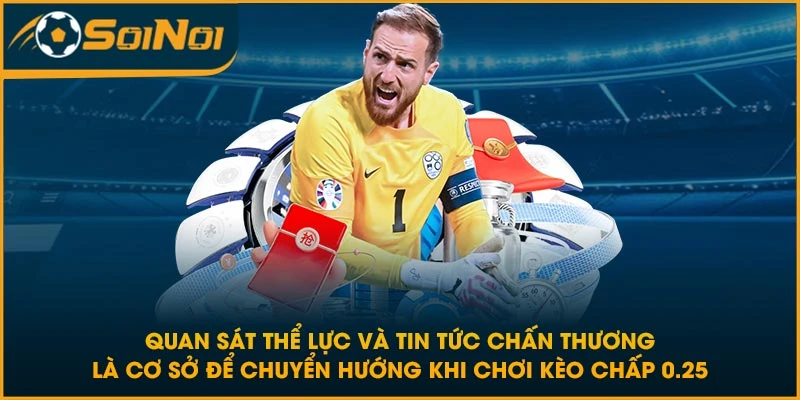 Quan sát thể lực và tin tức chấn thương là cơ sở để chuyển hướng khi chơi kèo chấp 0.25